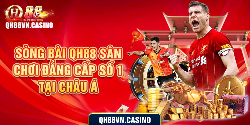  Sòng bài QH88 sân chơi đẳng cấp số 1 tại Châu Á