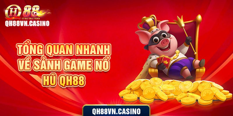 Tổng quan nhanh về sảnh game nổ hũ QH88