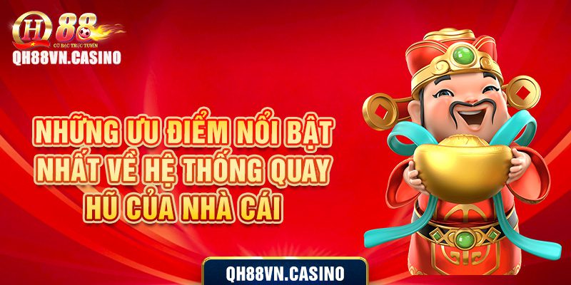 Những ưu điểm nổi bật nhất về hệ thống quay hũ của nhà cái